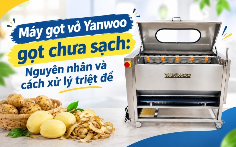 Máy gọt vỏ Yanwoo gọt chưa sạch Nguyên nhân và cách xử lý triệt để