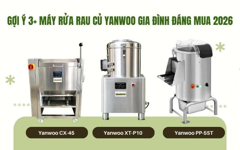 Gợi ý 3+ máy rửa rau củ Yanwoo gia đình đáng mua 2026