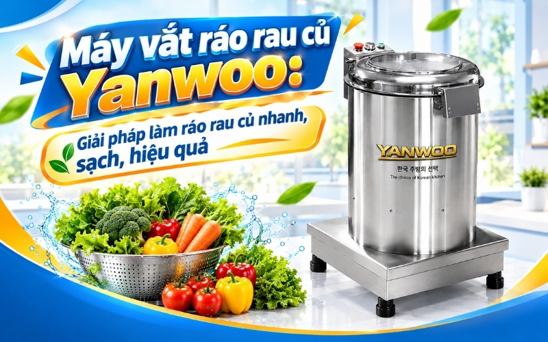 Máy vắt ráo rau củ Yanwoo: Giải pháp làm ráo rau củ nhanh, sạch, hiệu quả 