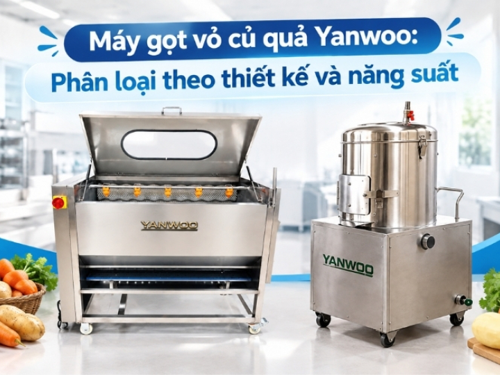 Máy gọt vỏ củ quả Yanwoo: Phân loại theo thiết kế và năng suất